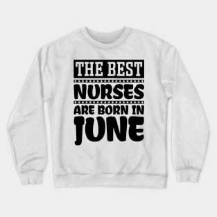 The Best Nurses Are Born In June Crewneck Sweatshirt